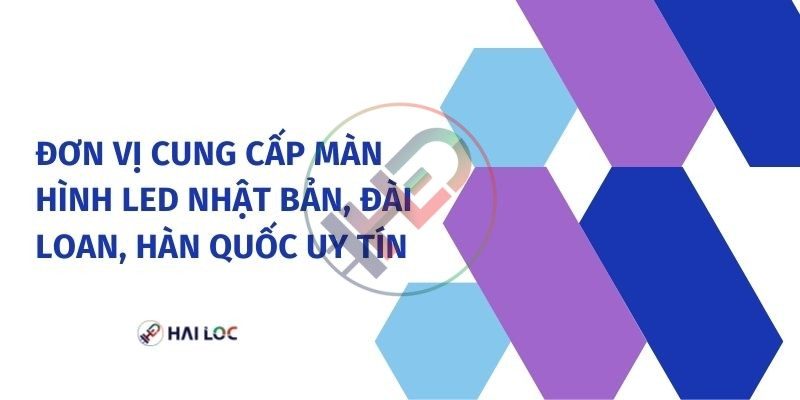 Đơn vị cung cấp màn hình LED Hàn Quốc, Nhật Bản, Đài Loan uy tín 2