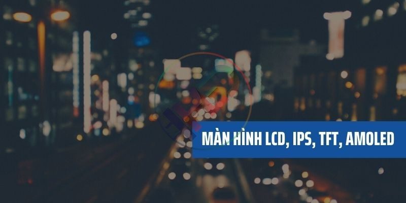 Tìm hiểu về các loại màn hình
