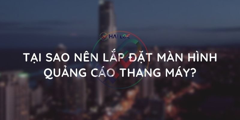 tại sao nên lắp đtajw màn hình quảng cáo thang máy
